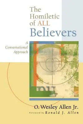 Omiletica tuturor credincioșilor: O abordare conversațională a proclamației și predicării - The Homiletic of All Believers: A Conversational Approach to Proclamation and Preaching