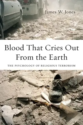 Sângele care strigă din pământ: Psihologia terorismului religios - Blood That Cries Out from the Earth: The Psychology of Religious Terrorism