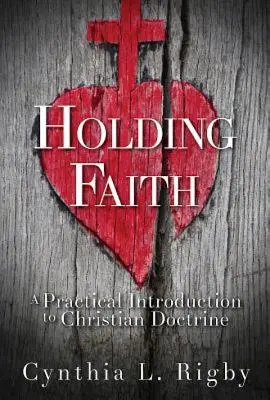 Deținerea credinței: O introducere practică în doctrina creștină - Holding Faith: A Practical Introduction to Christian Doctrine