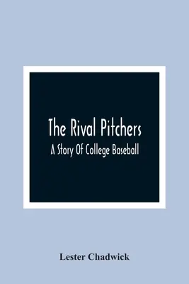 The Rival Pitchers; O poveste a baseball-ului universitar - The Rival Pitchers; A Story Of College Baseball