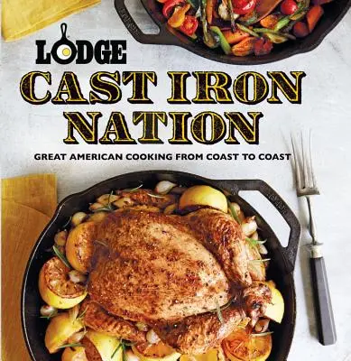 Lodge Cast Iron Nation: Marea bucătărie americană de la o coastă la alta - Lodge Cast Iron Nation: Great American Cooking from Coast to Coast
