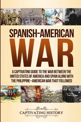 Războiul hispano-american: Un ghid captivant al războiului dintre Statele Unite ale Americii și Spania, împreună cu Războiul filipinez-american t - Spanish-American War: A Captivating Guide to the War Between the United States of America and Spain along with The Philippine-American War t