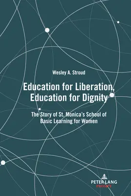 Educație pentru eliberare, educație pentru demnitate; povestea Școlii de învățare de bază pentru femei a Sfintei Monica - Education for Liberation, Education for Dignity; The Story of St. Monica's School of Basic Learning for Women