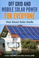 Energie solară în afara rețelei și mobilă pentru toată lumea: Ghidul dvs. solar inteligent - Off Grid and Mobile Solar Power For Everyone: Your Smart Solar Guide