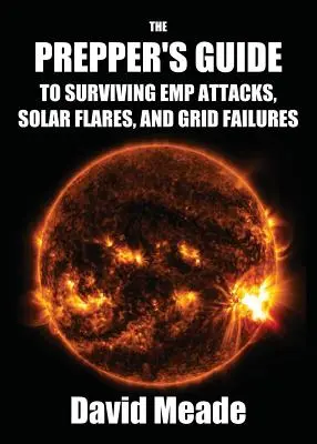 Ghidul Prepper pentru supraviețuirea atacurilor EMP, a erupțiilor solare și a defecțiunilor rețelei - The Prepper's Guide to Surviving EMP Attacks, Solar Flares and Grid Failures