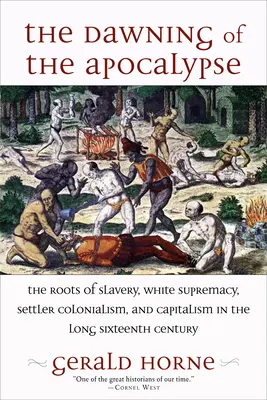 Zorii apocalipsei: The Roots of Slavery, White Supremacy, Settler Colonialism, and Capitalism in the Long Sixteenth Century - The Dawning of the Apocalypse: The Roots of Slavery, White Supremacy, Settler Colonialism, and Capitalism in the Long Sixteenth Century