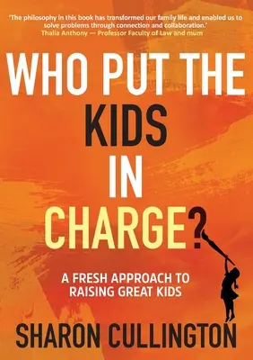 Cine a pus copiii la conducere? O nouă abordare a creșterii copiilor minunați - Who Put The Kids in Charge?: A Fresh Approach to Raising Great Kids