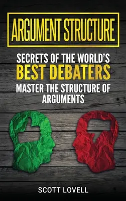 Structura argumentului: Secretele celor mai buni dezbătători din lume - Dominați structura argumentelor (Secrets of the Best Debaters of the World's - Master the Structure of Arguments) - Argument Structure: Secrets of the World's Best Debaters - Master the Structure of Arguments