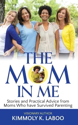 Mama din mine: Povești și sfaturi practice de la mame care au supraviețuit creșterii copiilor - The Mom in Me: Stories and Practical Advice from Moms Who have Survived Parenting