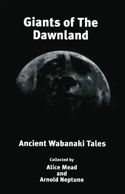 Giganții din Țara Zorilor: Povești antice Wabanaki - Giants of The Dawnland: Ancient Wabanaki Tales