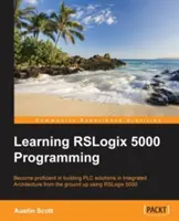 Învățarea programării RSLogix 5000: Construirea de soluții PLC cu Rockwell Automation și RSLogix 5000 - Learning RSLogix 5000 Programming: Building PLC solutions with Rockwell Automation and RSLogix 5000