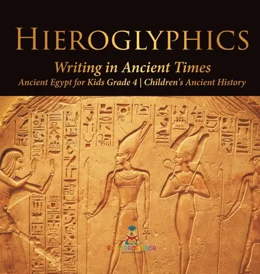 Hieroglife: Scrierea în Antichitate - Egiptul Antic pentru copii Gradul 4 - Istorie antică pentru copii - Hieroglyphics: Writing in Ancient Times - Ancient Egypt for Kids Grade 4 - Children's Ancient History