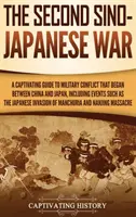 Al doilea război sino-japonez: Un ghid captivant al conflictului militar care a început între China și Japonia, incluzând evenimente precum invadarea japoneză - The Second Sino-Japanese War: A Captivating Guide to Military Conflict That Began between China and Japan, Including Events Such as the Japanese Inv
