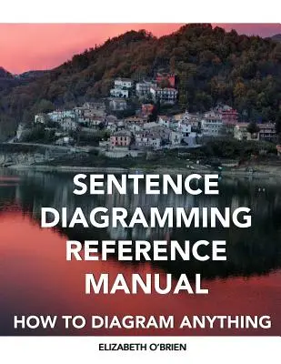 Sentence Diagramming Reference Manual: Cum să schematizezi orice - Sentence Diagramming Reference Manual: How To Diagram Anything