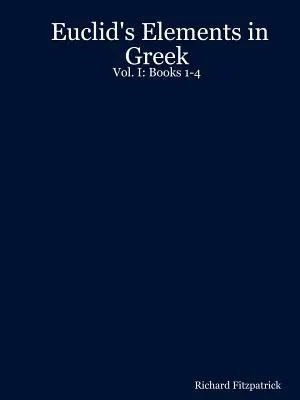 Elementele lui Euclid în greacă: Vol. I: Cărțile 1-4 - Euclid's Elements in Greek: Vol. I: Books 1-4