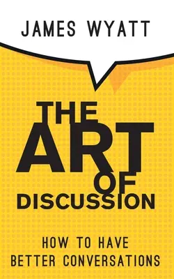 Arta discuțiilor: Cum să ai conversații mai bune - The Art of Discussion: How To Have Better Conversations