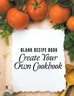 Blank Recipe Book: Creează-ți propria carte de bucate - Blank Recipe Book: Create Your Own Cookbook
