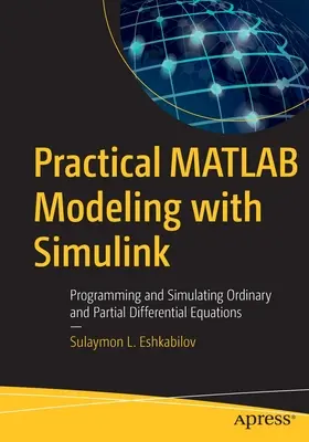 Modelare practică MATLAB cu Simulink: Programarea și simularea ecuațiilor diferențiale ordinare și parțiale - Practical MATLAB Modeling with Simulink: Programming and Simulating Ordinary and Partial Differential Equations