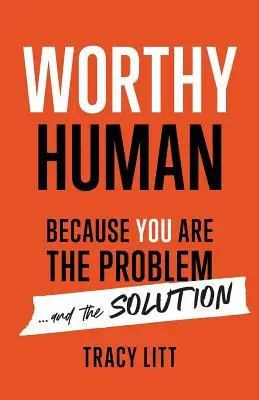 Om demn: Pentru că tu ești problema și soluția - Worthy Human: Because You Are the Problem and the Solution