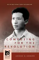 Compoziție pentru revoluție: Nie Er și naționalismul sonic al Chinei - Composing for the Revolution: Nie Er and China's Sonic Nationalism
