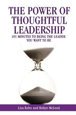 Puterea unui leadership chibzuit: 101 minute pentru a fi liderul care vrei să fii - The Power of Thoughtful Leadership: 101 Minutes to Being the Leader You Want to Be