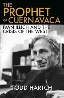 Profetul din Cuernavaca: Ivan Illich și criza Occidentului - The Prophet of Cuernavaca: Ivan Illich and the Crisis of the West