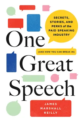 Un discurs grozav: Secretele, poveștile și avantajele industriei discursurilor plătite (și cum puteți pătrunde în ea) - One Great Speech: Secrets, Stories, and Perks of the Paid Speaking Industry (and How You Can Break In)