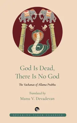 Dumnezeu este mort, nu există Dumnezeu: Vachanele lui Allama Prabhu - God Is Dead, There Is No God: The Vachanas of Allama Prabhu