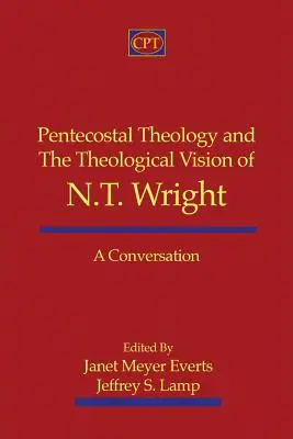 Teologia penticostală și viziunea teologică a lui N.T. Wright: O conversație - Pentecostal Theology and the Theological Vision of N.T. Wright: A Conversation