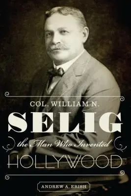 Col. William N. Selig, omul care a inventat Hollywood-ul - Col. William N. Selig, the Man Who Invented Hollywood