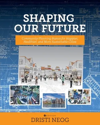 Modelarea viitorului nostru: Bazele planificării comunitare pentru orașe mai fericite, mai sănătoase și mai durabile - Shaping our Future: Community Planning Basics for Happier, Healthier, and More Sustainable Cities