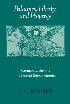 Palatini, libertate și proprietate: Luteranii germani în America britanică colonială - Palatines, Liberty, and Property: German Lutherans in Colonial British America
