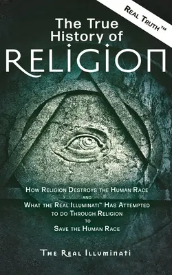 Adevărata istorie a religiei: Cum distruge religia rasa umană și ce a încercat să facă adevăratul Illuminati(TM) prin religie pentru a salva - The True History of Religion: How Religion Destroys the Human Race and What the Real Illuminati(TM) Has Attempted to do Through Religion to Save the