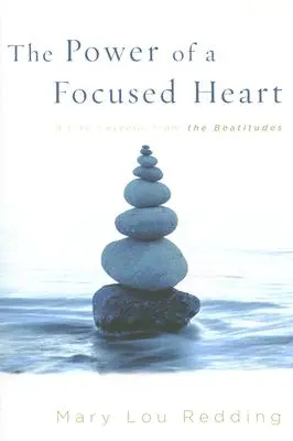 Puterea unei inimi concentrate: 8 lecții de viață din Beatitudini (The Power of a Focused Heart: 8 Life Lessons from the Beatitudes) - The Power of a Focused Heart: 8 Life Lessons from the Beatitudes