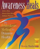 Conștientizarea vindecă: Metoda Feldenkrais pentru sănătate dinamică - Awareness Heals: The Feldenkrais Method for Dynamic Health