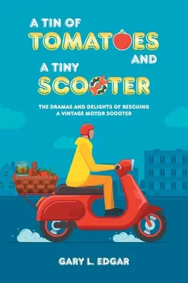 O conservă de roșii și un scuter micuț: Dramele și plăcerile salvării unui scuter de epocă - A Tin of Tomatoes and a Tiny Scooter: The Dramas and Delights of Rescuing a Vintage Motor Scooter