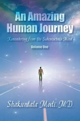 O călătorie umană uimitoare: Amintiri din mintea subconștientă Volumul unu - An Amazing Human Journey: Remembering from the Subconscious Mind Volume One