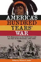 Războiul de o sută de ani al Americii: Expansiunea SUA către coasta Golfului și soarta Seminole, 1763-1858 - America's Hundred Years' War: U.S. Expansion to the Gulf Coast and the Fate of the Seminole, 1763-1858