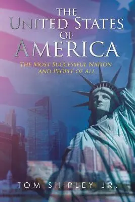 Statele Unite ale Americii: Cea mai de succes națiune și popor din toate - The United States of America: The Most Successful Nation and People of All