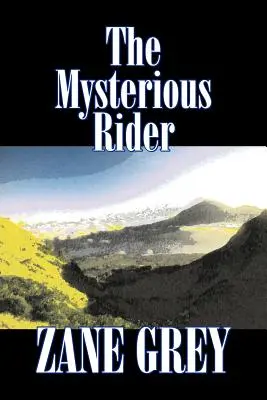 Cavalerul misterios de Zane Grey, Ficțiune, Westerns, Istoric - The Mysterious Rider by Zane Grey, Fiction, Westerns, Historical