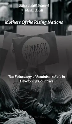 Mothers Of the Rising Nations: Futurologia rolului feminismului în țările în curs de dezvoltare - Mothers Of the Rising Nations: The Futurology of Feminism's Role in Developing Countries