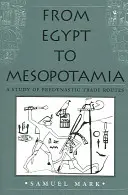 De la Egipt la Mesopotamia: Un studiu al rutelor comerciale predinastice - From Egypt to Mesopotamia: A Study of Predynastic Trade Routes