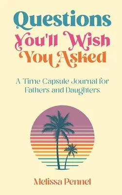 Questions You'll Wish You Asked: Un jurnal capsulă a timpului pentru tați și fiice - Questions You'll Wish You Asked: A Time Capsule Journal for Fathers and Daughters