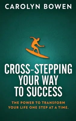 Cross-Stepping Calea Ta Spre Succes: Puterea de a-ți transforma viața pas cu pas! - Cross-Stepping Your Way To Success: The Power to Transform Your Life One Step at a Time!
