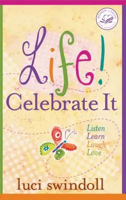 Viața! Sărbătorește-o: Ascultați, învățați, râdeți, iubiți - Life! Celebrate It: Listen, Learn, Laugh, Love