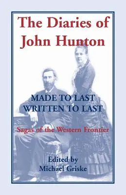 Jurnalele lui John Hunton, Made to Last, Written to Last, Sagas of the Western Frontier - The Diaries of John Hunton, Made to Last, Written to Last, Sagas of the Western Frontier