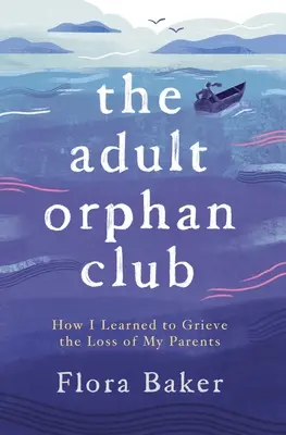 Clubul orfanilor adulți: Cum am învățat să jelesc pierderea părinților mei - The Adult Orphan Club: How I Learned to Grieve the Loss of My Parents