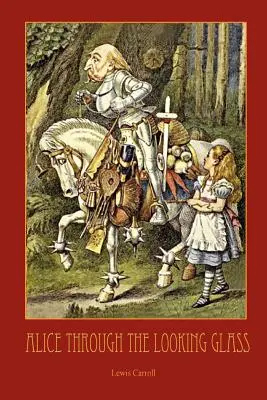 Through the Looking-Glass - cu 50 de ilustrații originale de Sir John Tenniel - Through the Looking-Glass - With 50 Original Illustrations by Sir John Tenniel