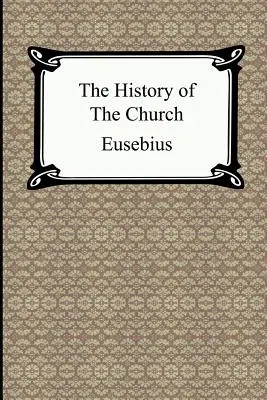 Istoria Bisericii (Istoria bisericească a lui Eusebiu) - The History of the Church (The Church History of Eusebius)