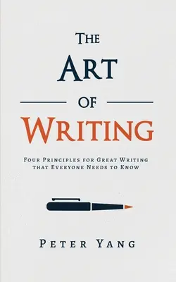 Arta de a scrie: Patru principii pentru o scriere excelentă pe care toată lumea trebuie să le cunoască - The Art of Writing: Four Principles for Great Writing that Everyone Needs to Know